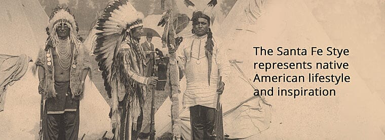 The Santa Fe Stye represents native American lifestyle and inspiration